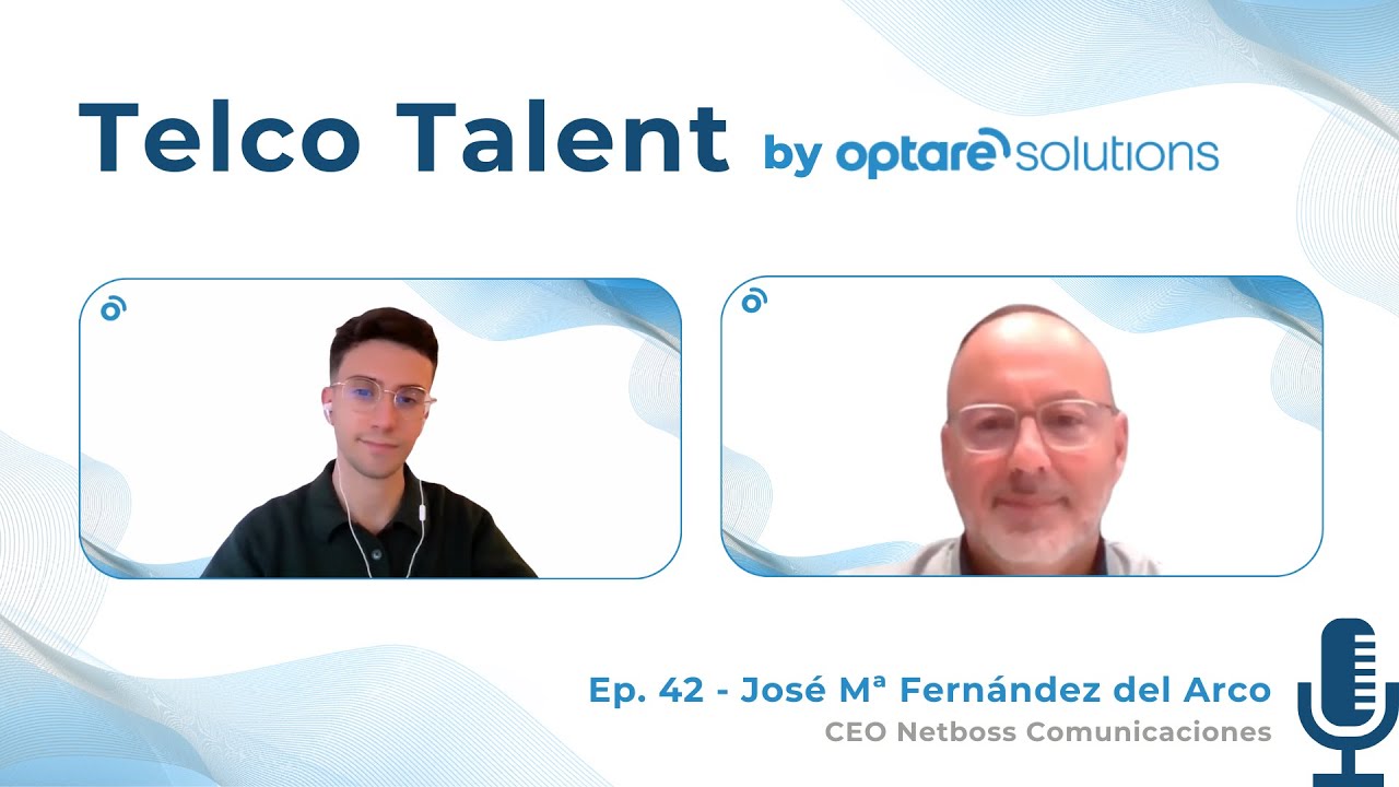 Telco Talent by Optare Solutions | Ep. 42 - José Mª Fernández del Arco (CEO Netboss Comunicaciones)