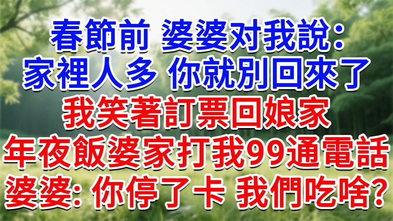 春節前婆婆对我說：家裡人多 你就別回來了！我笑著訂票回娘家，年夜飯婆家打我99通電話，婆婆：你把卡停了 我們吃什麼？#為人處世#生活經驗#情感故事#故事#小說#戀愛#情感#婚姻