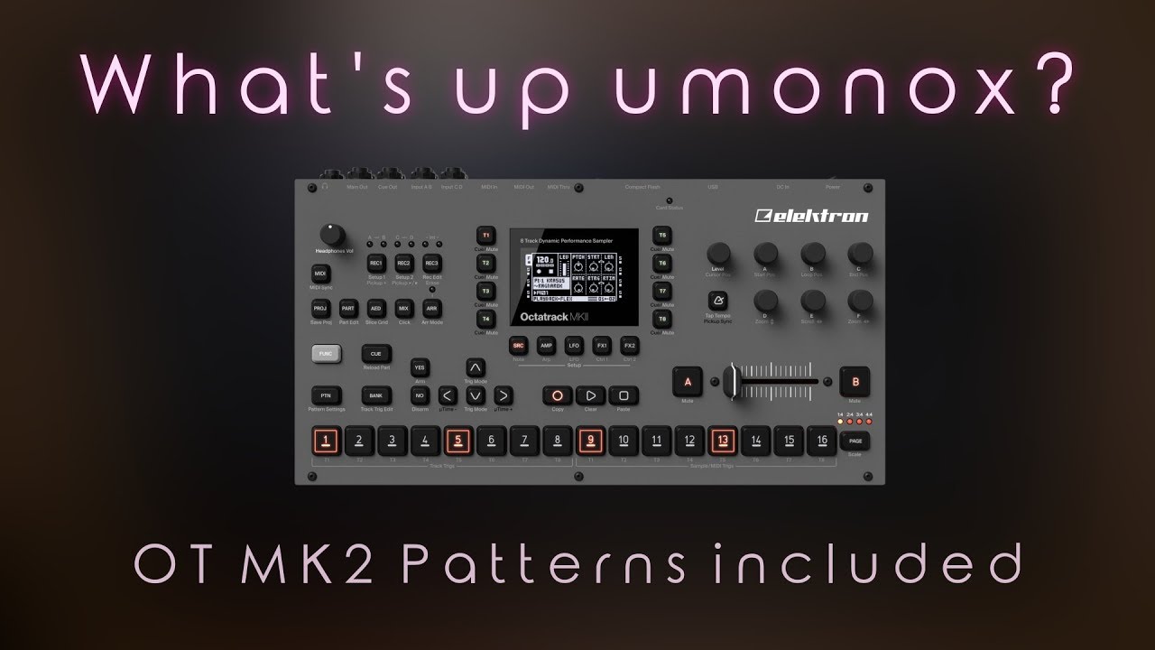What's up umonox?! Where are your Videos? (Elektron Octatrack MK2 Patterns included)