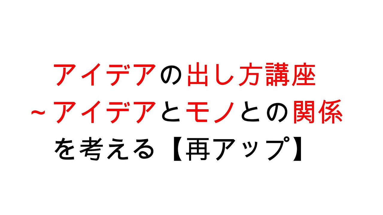 アイデアの出し方講座～アイデアとモノとの関係を考える【再アップ】