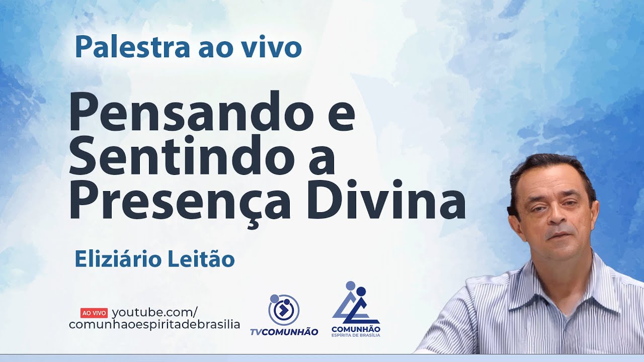 PENSANDO E SENTINDO A PRESENÇA DIVINA - Eliziário Leitão [PALESTRA ESPÍRITA]
