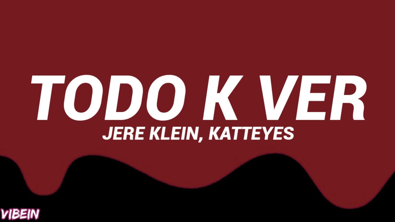 JERE KLEIN X KATTEYES - TODO K VER (Letra/Lyrics)