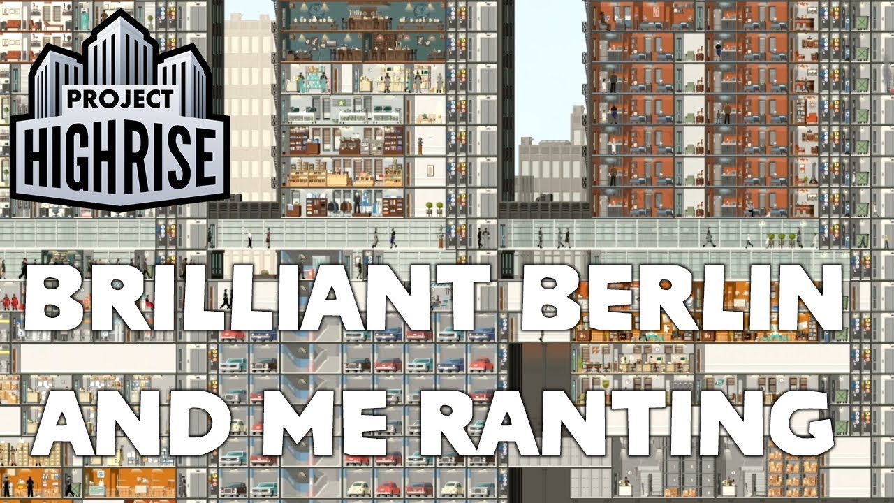 Project Highrise - Brilliant Berlin (with Bonus Ranting!)