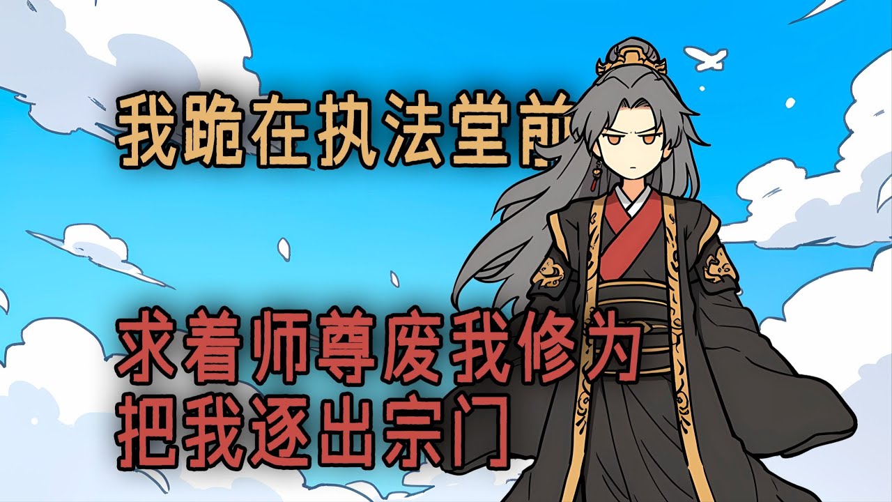 我是全宗唯一有望成仙的武修天才，如今却跪在执法堂前，腰间的赤霄剑双手奉上，求着师尊废我修为把我逐出宗门！