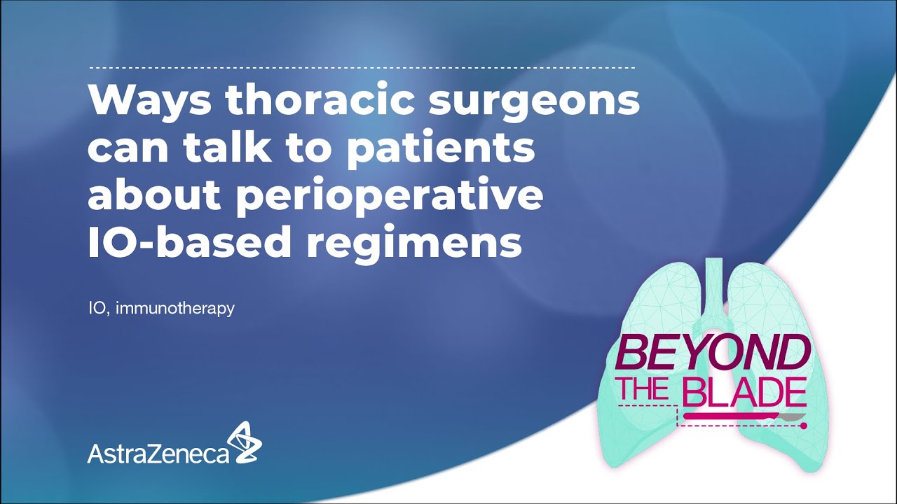 Beyond the Blade: Ways thoracic surgeons can talk to patients about perioperative IO-based regimens