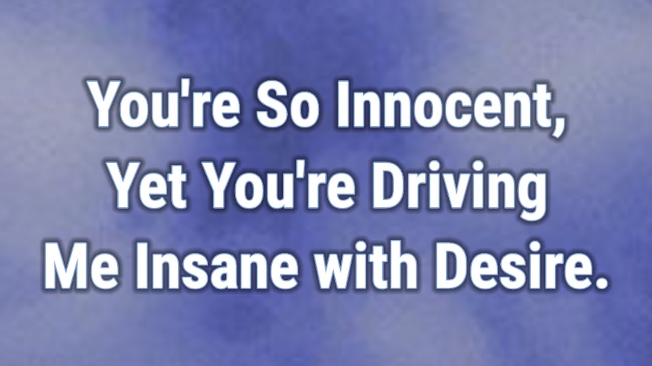 💟 You're So Innocent, Yet You're Driving Me Insane with Desire.