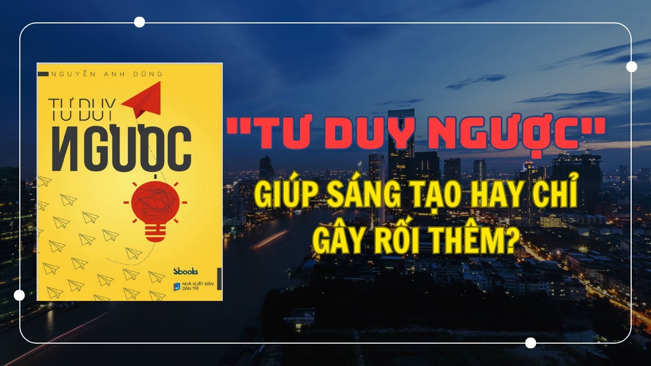 “Tư Duy Ngược” - Giúp Sáng Tạo Hay Chỉ Gây Rối Thêm?