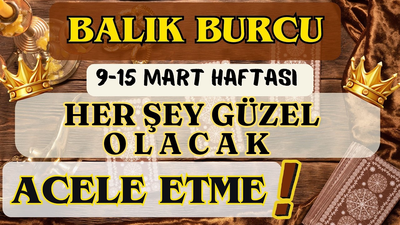 BALIK BURCU 👑 HER ŞEY ÇOK GÜZEL OLACAK❗ACELE ETME❗🌸 9-15 MART HAFTASI 🌸