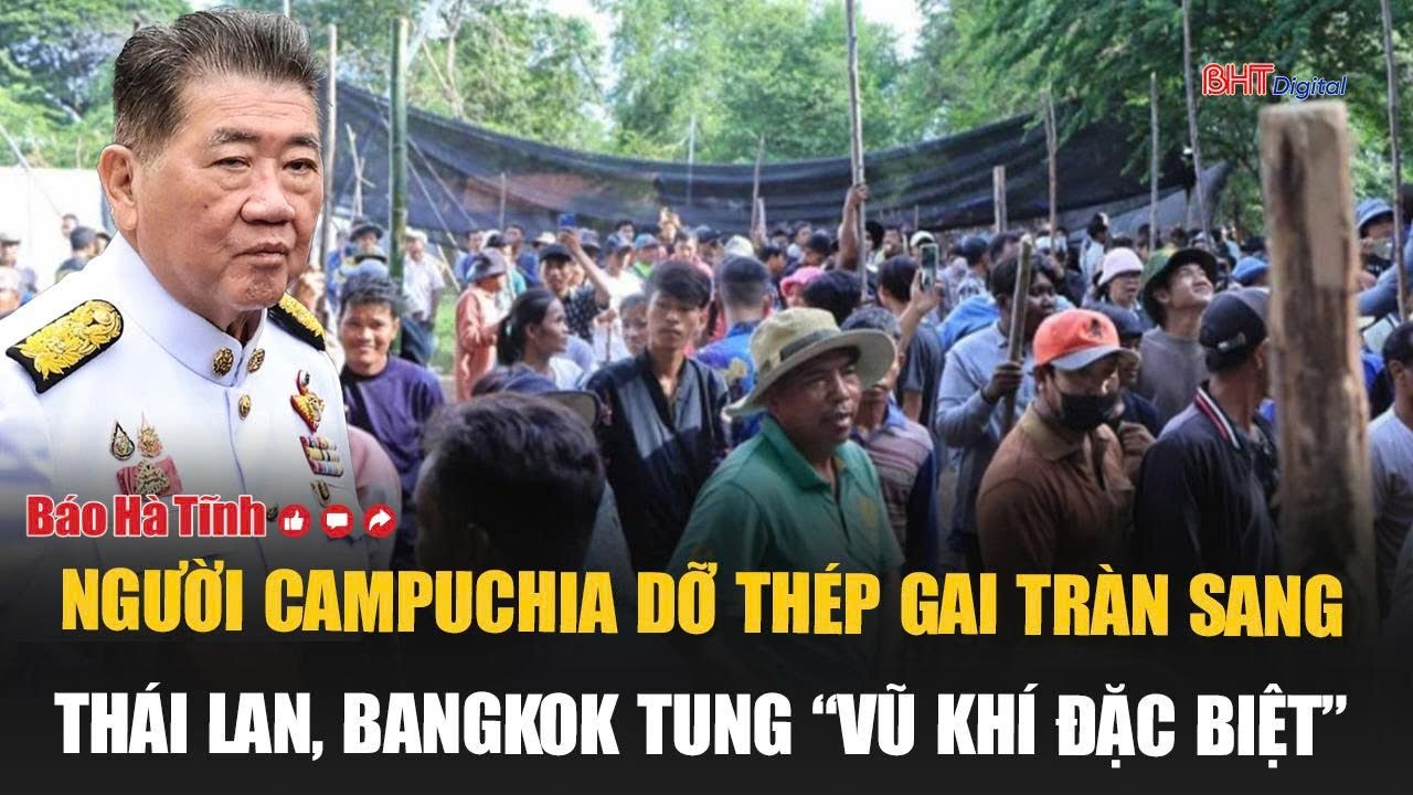 Vấn đề hôm nay: Người Campuchia dỡ thép gai tràn sang Thái Lan, Bangkok tung “vũ khí đặc biệt”