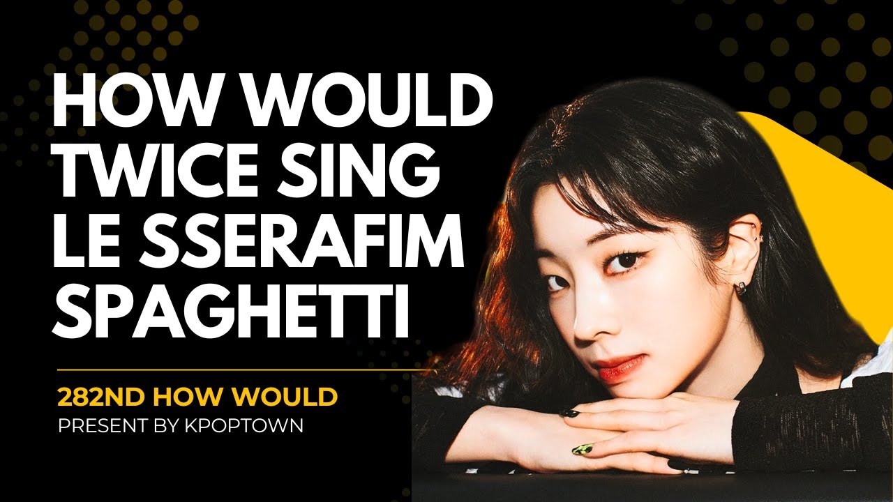 [282ND HOW WOULD] TWICE SING LE SSERAFIM - SPAGHETTI