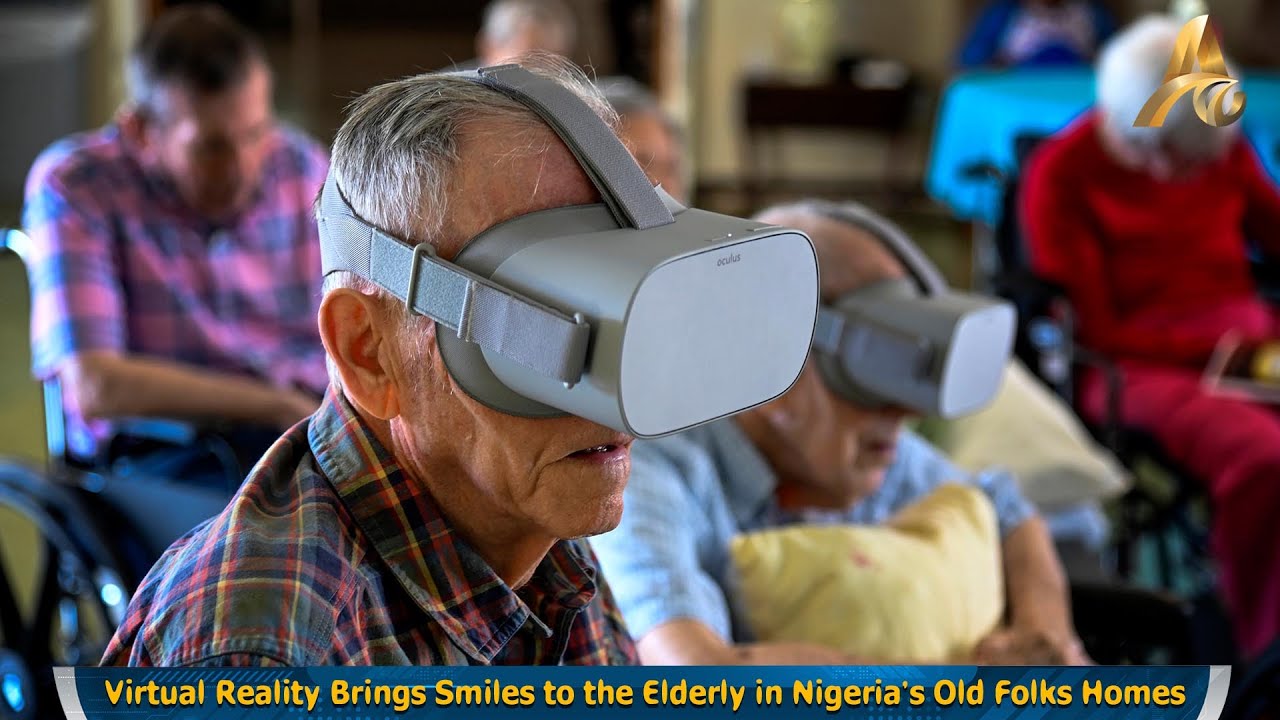 Virtual Reality Brings Smiles to the Elderly in Nigeria's Old Folks Homes
