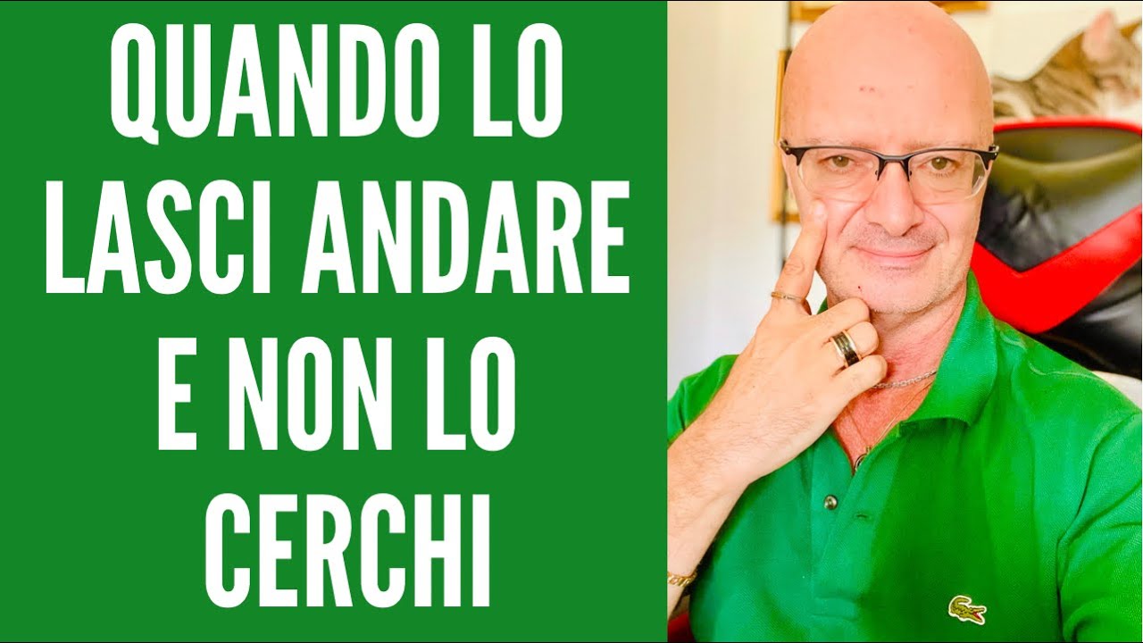QUANDO LO LASCI ANDARE E NON LO  CERCHI