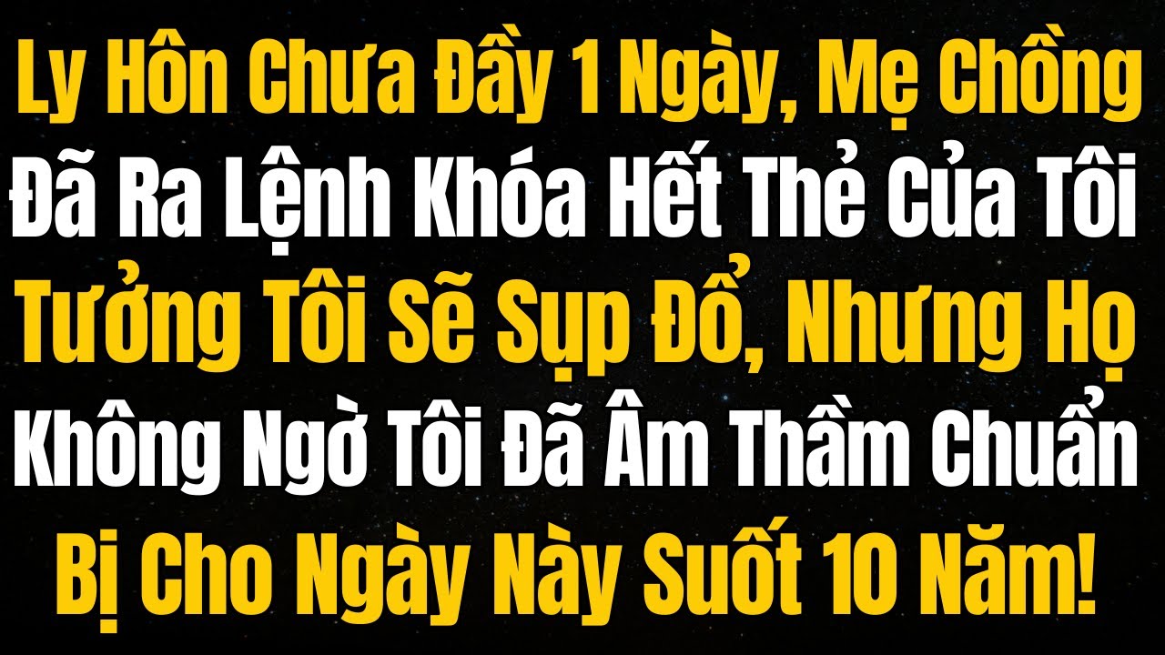 Ly Hôn Chưa Đầy 1 Ngày, Mẹ Chồng Đã Ra Lệnh Khóa Hết Thẻ, Tưởng Tôi Sẽ Sụp Đổ, Nhưng Họ Không Ngờ
