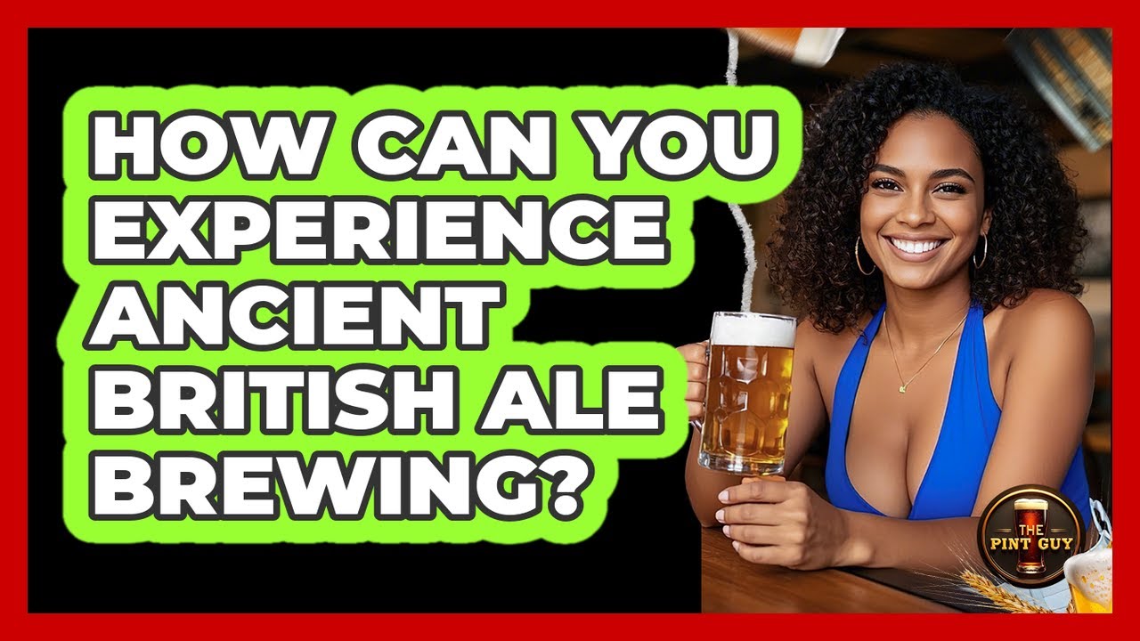 How Can You Experience Ancient British Ale Brewing? - The Pint Guy