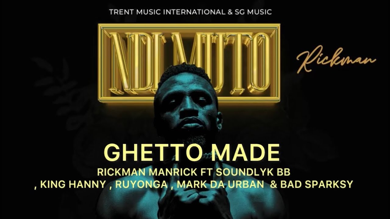 GHETTO MADE - Rickman Manrick ft Soundlyk BB , King Hanny , Ruyonga , Mark Da Urban & Bad Sparksy