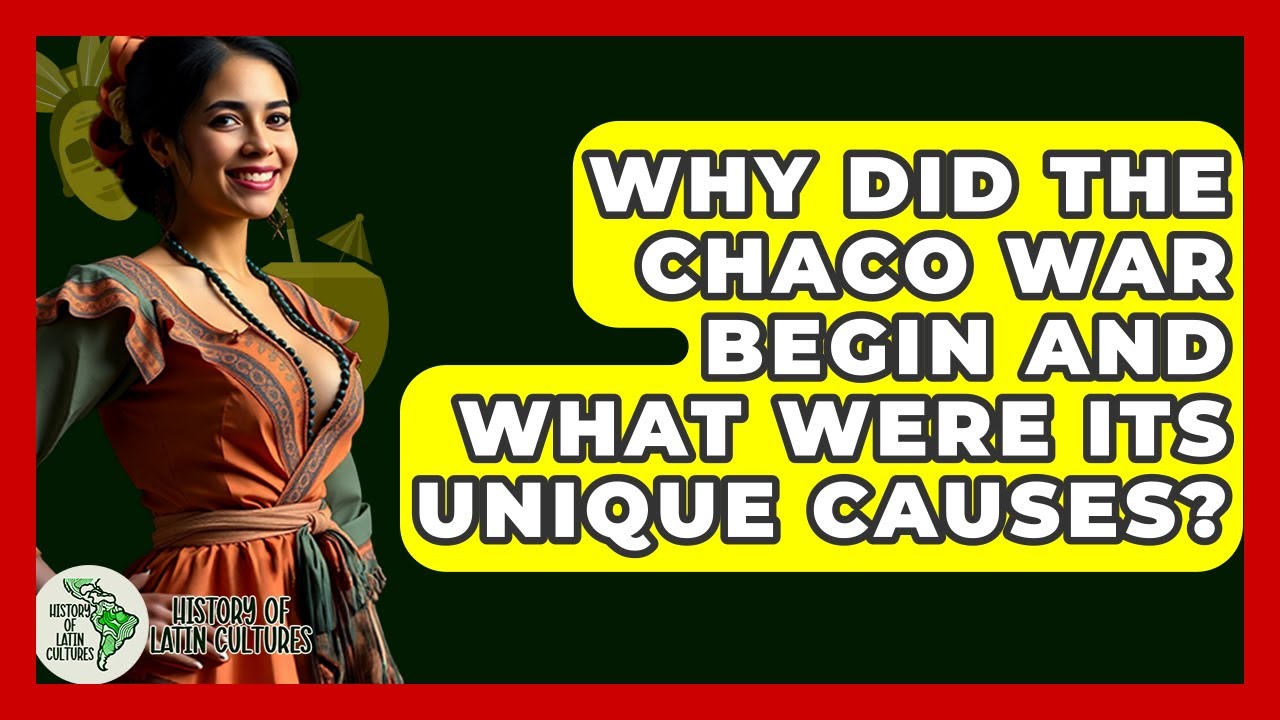 Why Did The Chaco War Begin And What Were Its Unique Causes? - History Of Latin Cultures