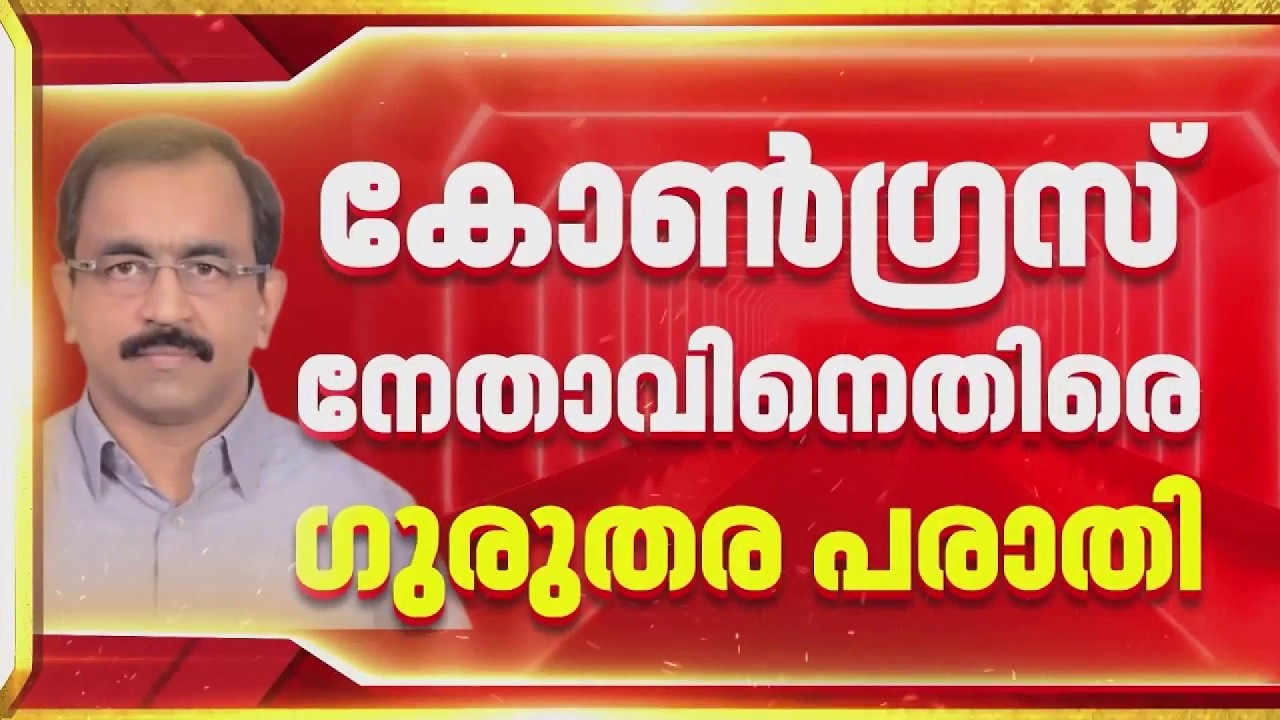 FIRST ON REPORTER | കാസർകോട് കോൺഗ്രസ്&zwnj; നേതാവിനെതിരെ ഗുരുതര പരാതി
