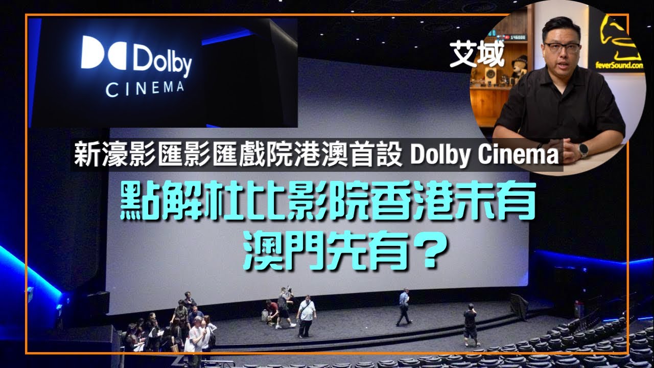 點解杜比影院香港未有、澳門先有？｜新濠影匯影匯戲院港澳首設 Dolby Cinema｜艾域主持｜cc字幕