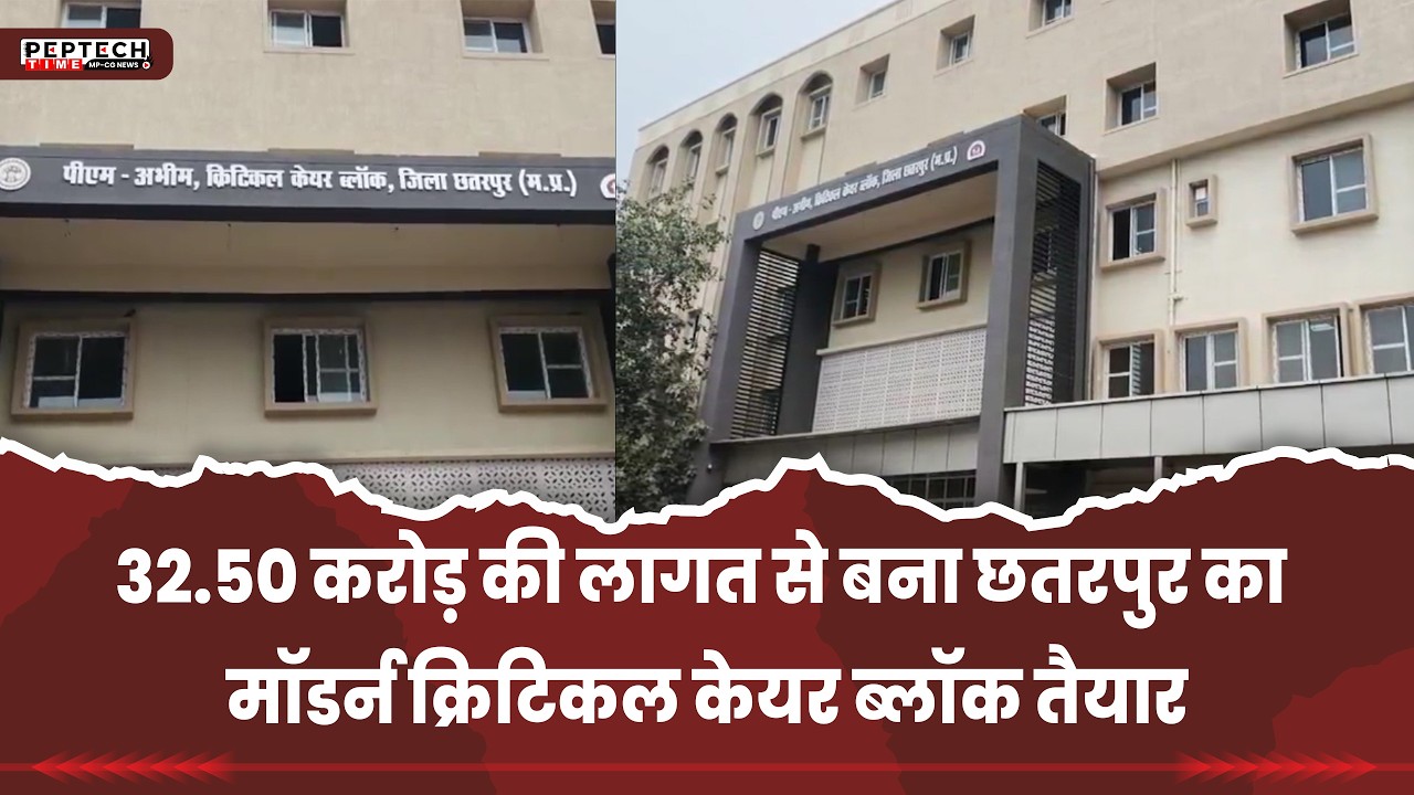 32.50 करोड़ की लागत से बना छतरपुर का मॉडर्न क्रिटिकल केयर ब्लॉक तैयार