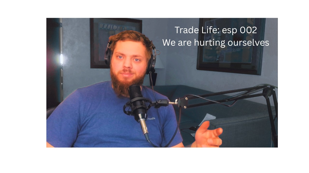 Trade Life:  episode. 002 We are hurting ourselves..