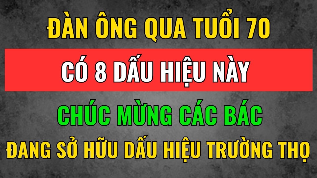 8 Dấu Hiệu Trường Thọ Đặc Thù Ở Nam Giới Trên 70 Tuổi! Các Bác Có Mấy Điểm? | Tâm Tịnh Trí Sáng