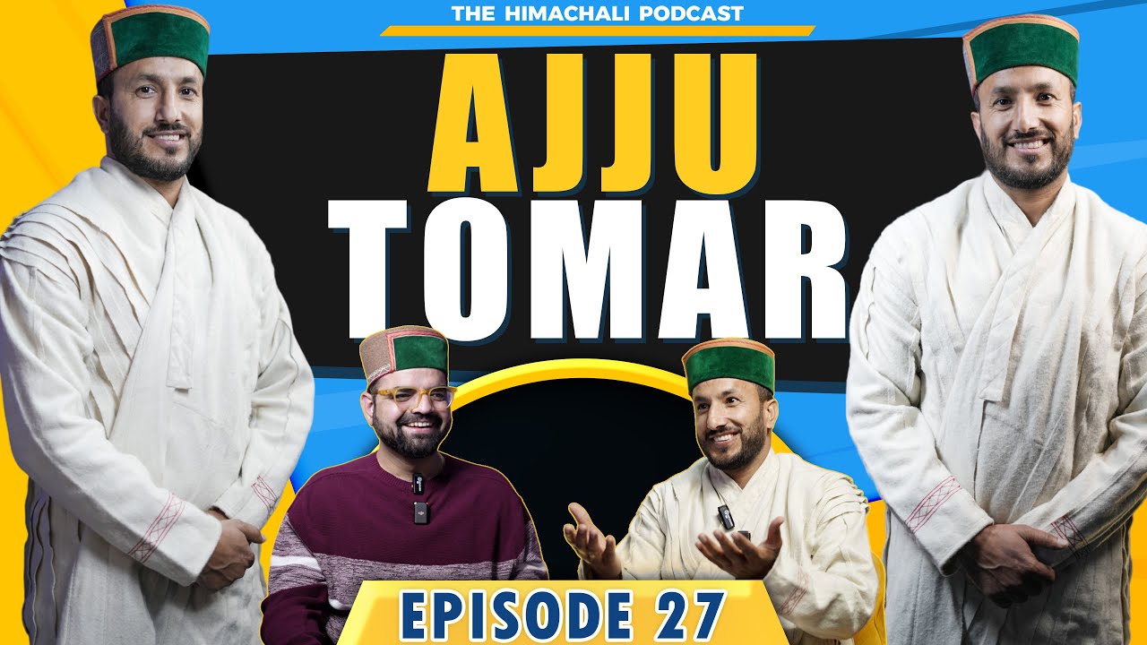 Ajju Tomar | The Himachali Podcast | Episode 27 | Ajju Tomar Official