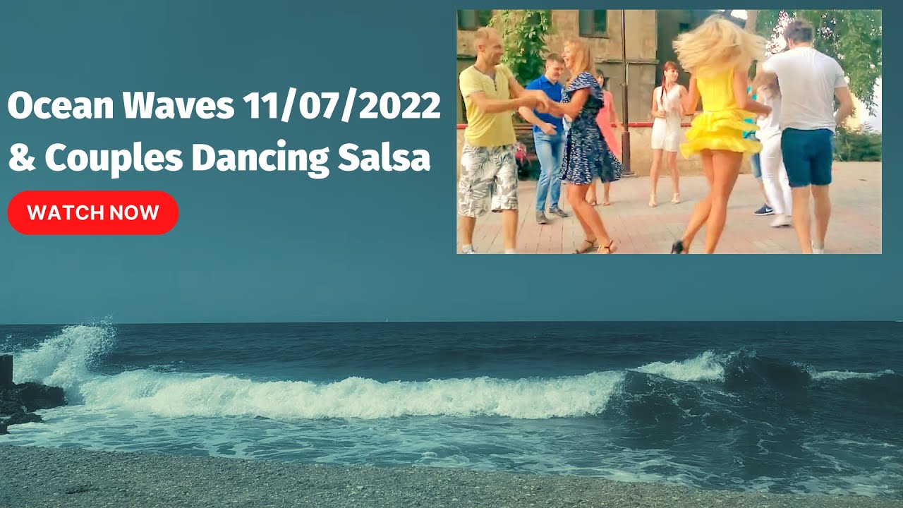Ocean Waves 11/07/2022 & Couples Dancing Salsa