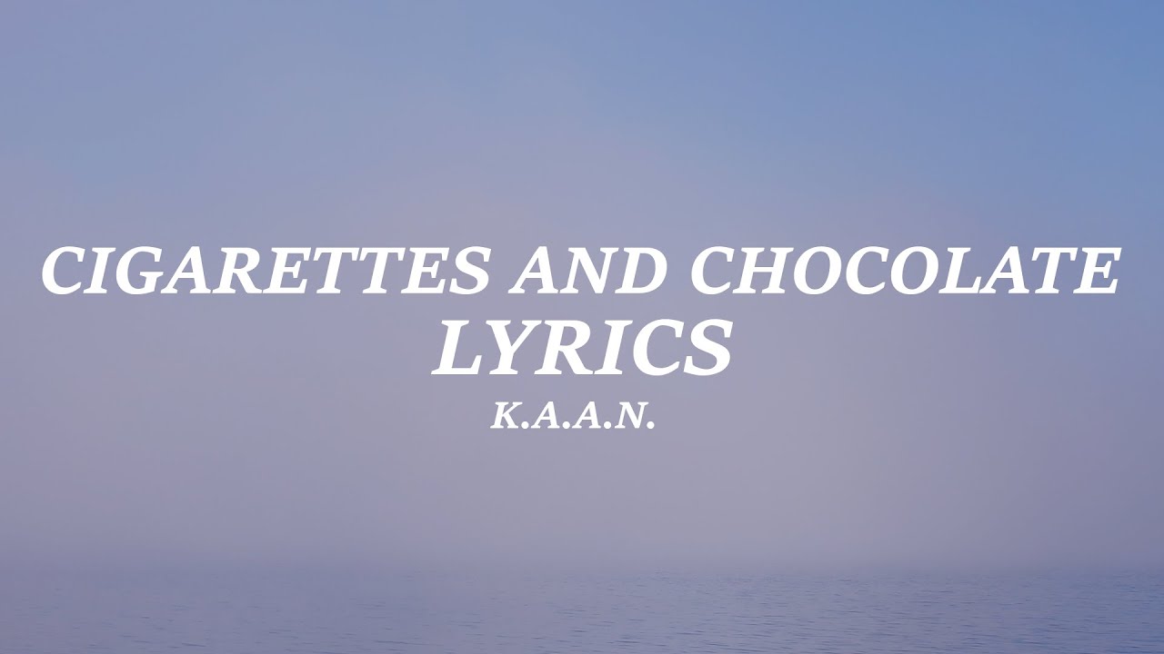K.A.A.N. - Cigarettes and Chocolate (Lyrics)