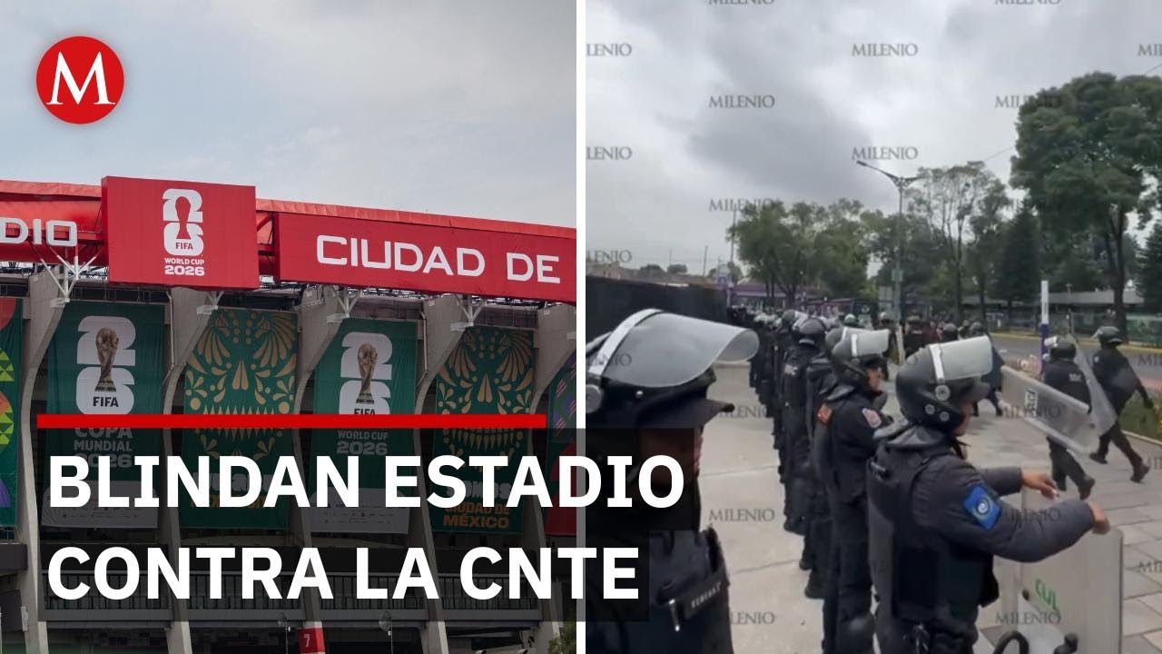 Despliegan fuerte operativo para impedir llegada de la CNTE al Estadio de la Ciudad de M&eacute;xico