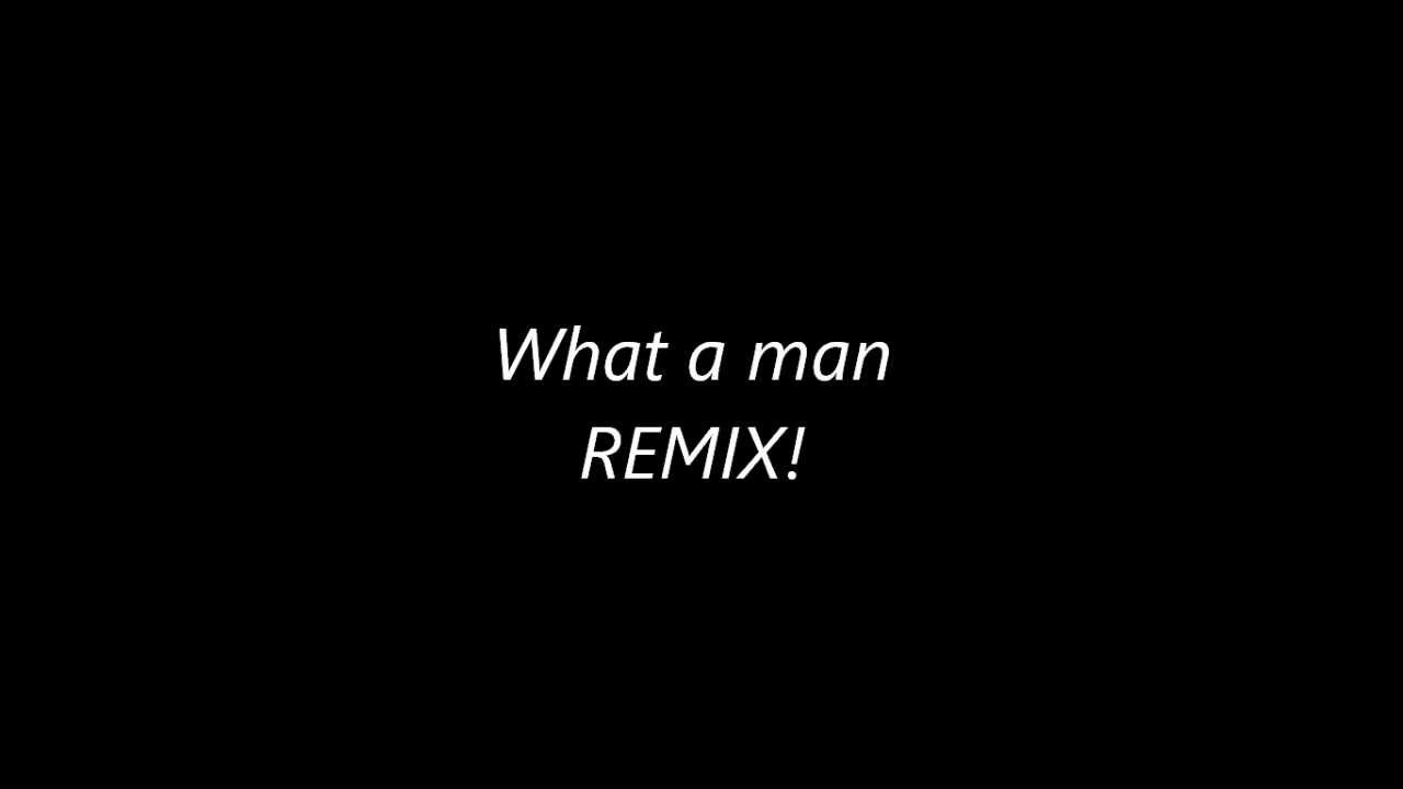 What a man REMIX!
