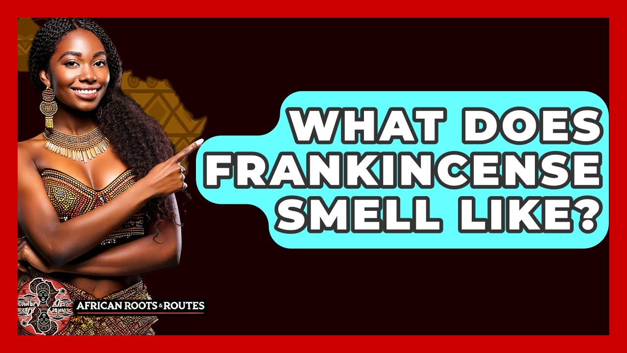 What Does Frankincense Smell Like? - African Roots And Routes