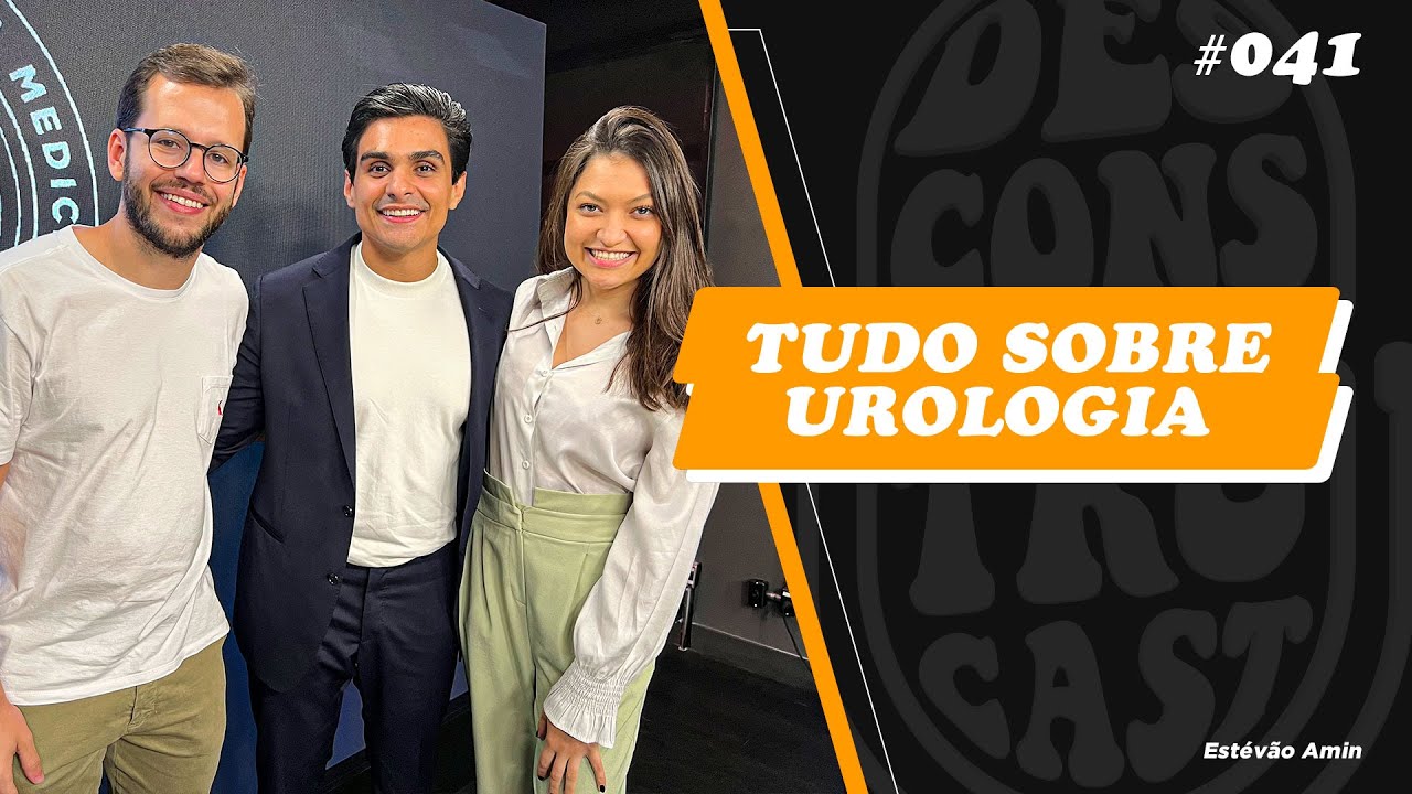 Tudo sobre Urologia: Residência, Vida e Trajetória, com Estévão Amin -Desconstrucast #041