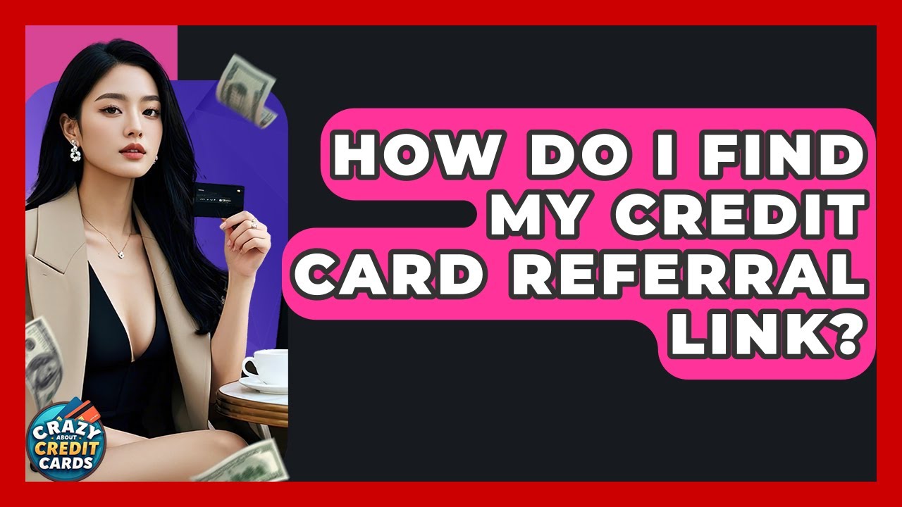How Do I Find My Credit Card Referral Link? - Crazy About Credit Cards