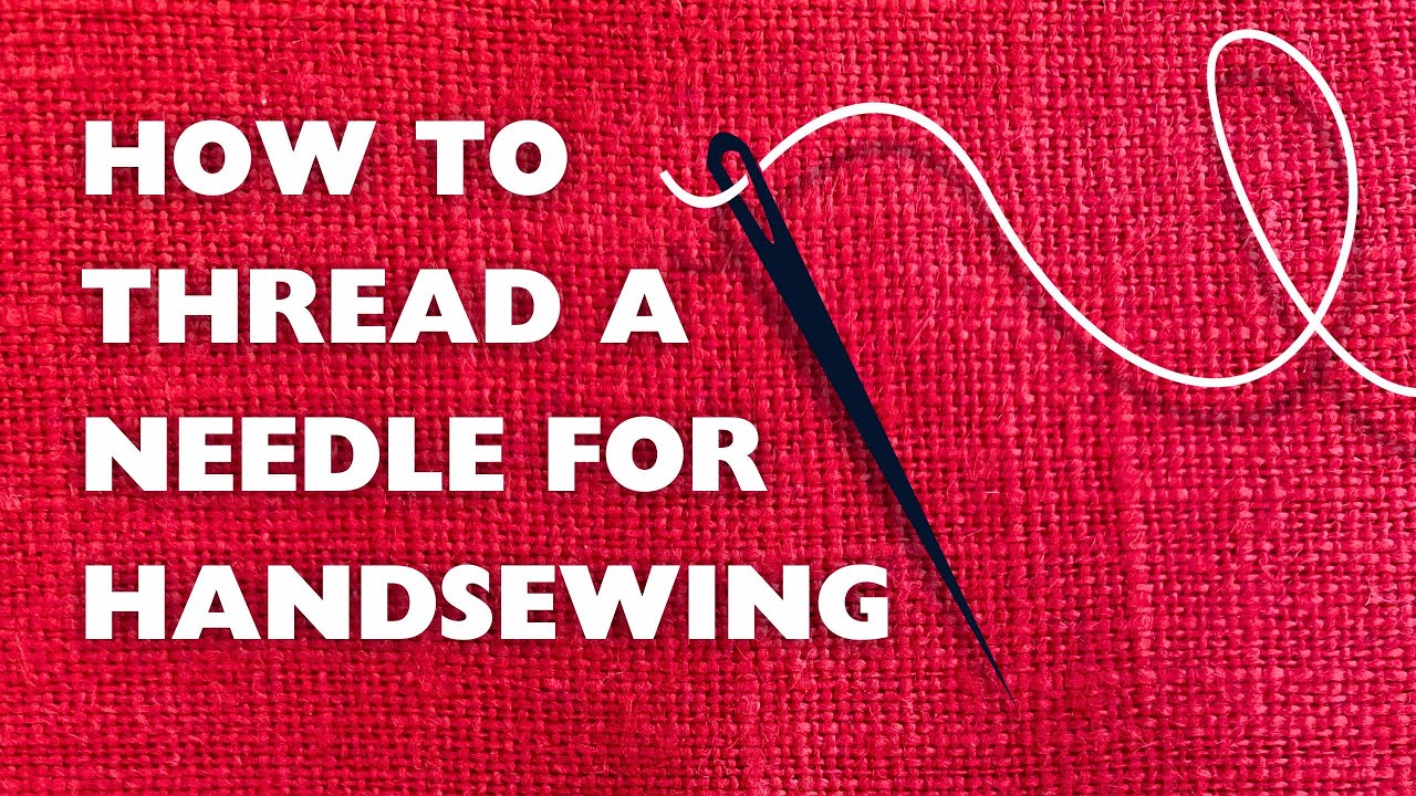 HOW TO THREAD A NEEDLE FOR HAND SEWING A tutorial for modern and historic sewing