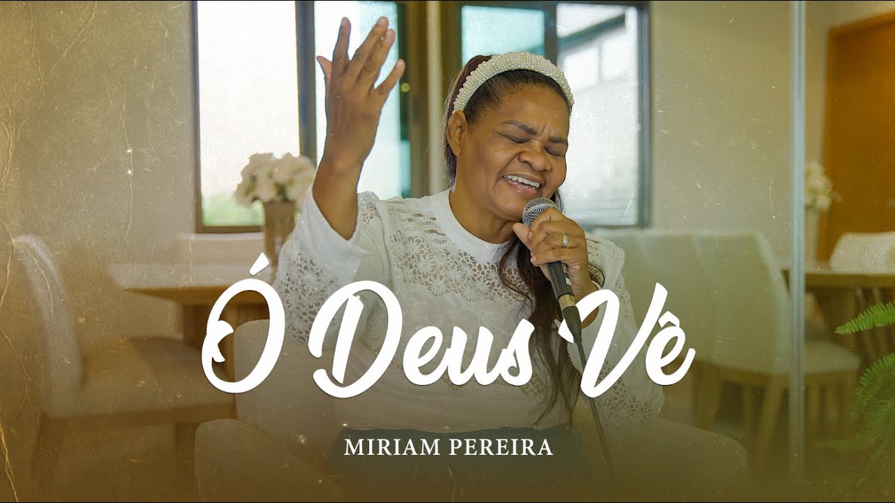 ÓH DEUS VÊ - MIRIAM PEREIRA  CLIPE OFICIAL 4K