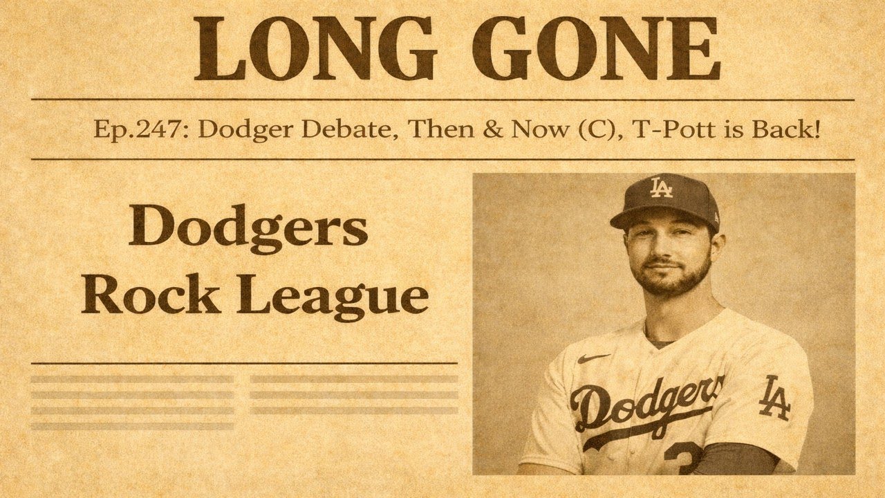 Ep. 247: Dodger Debate, Then & Now (C), T-Pott is Back! | Long Gone