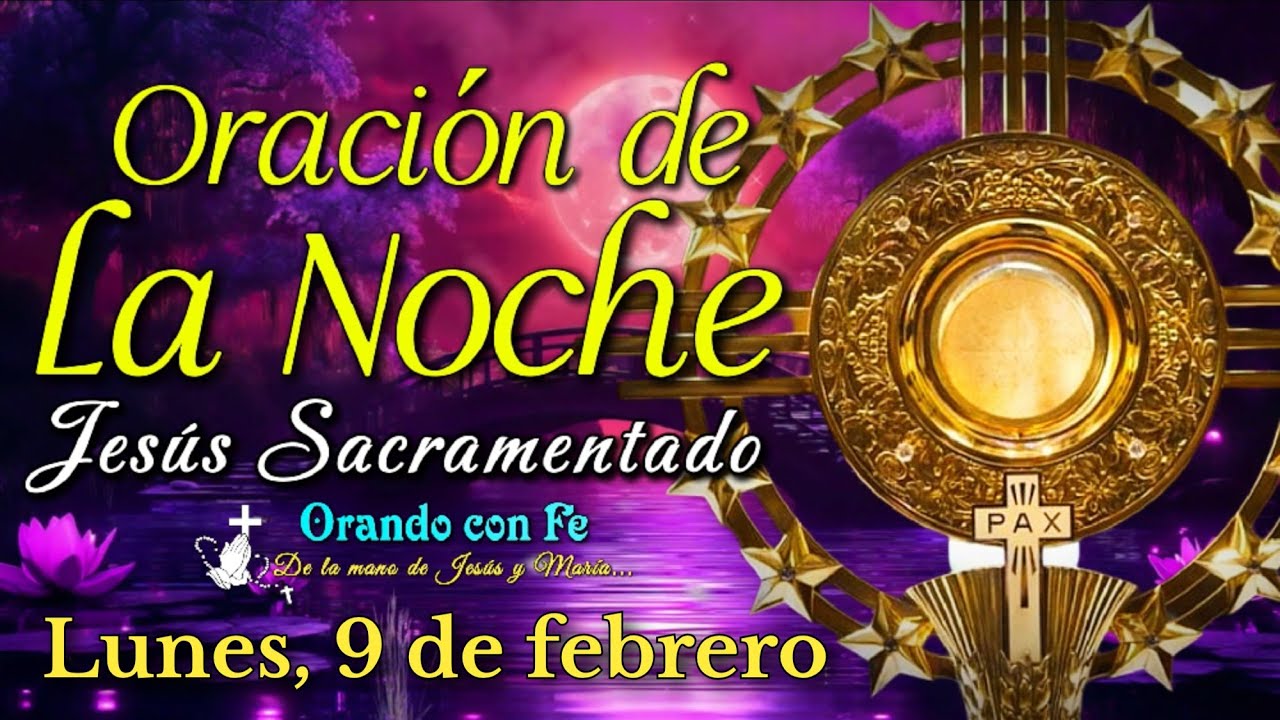 ORACIÓN DE LA NOCHE ANTE JESÚS SACRAMENTADO, Lunes 9 de Febrero 2026.