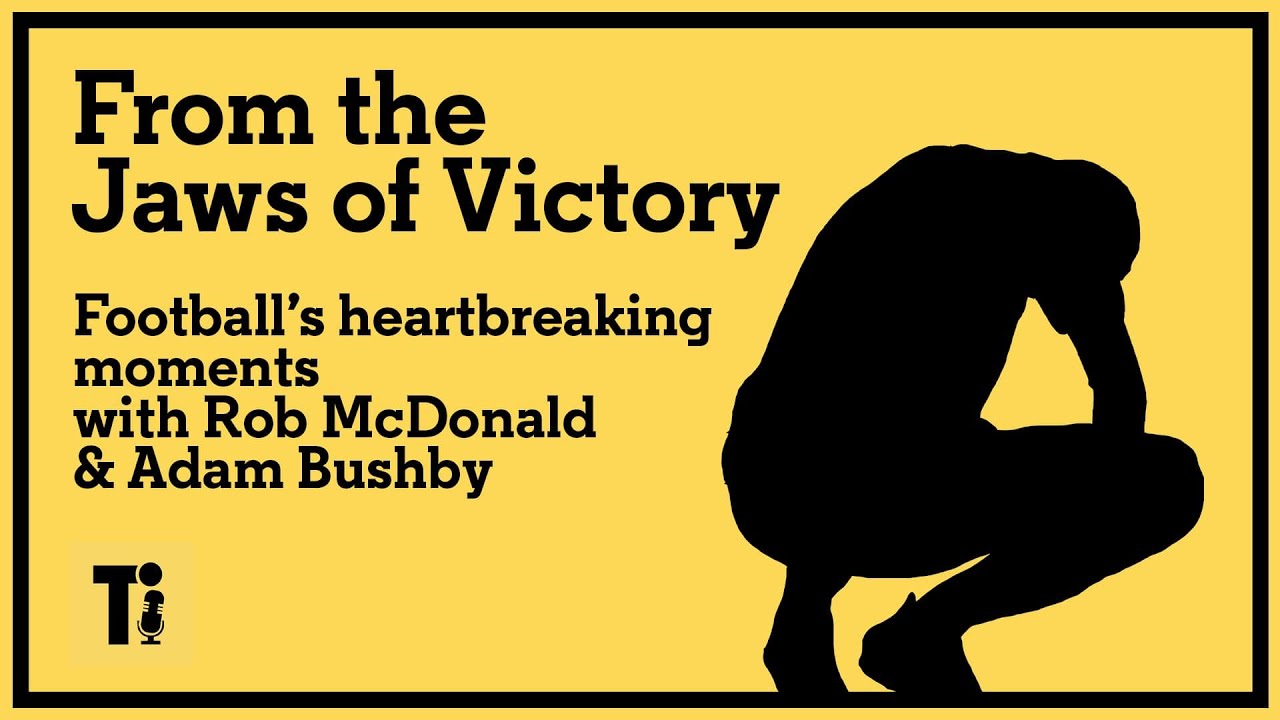 From the Jaws of Victory - football&rsquo;s heartbreaking moments with Rob McDonald and Adam Bushby