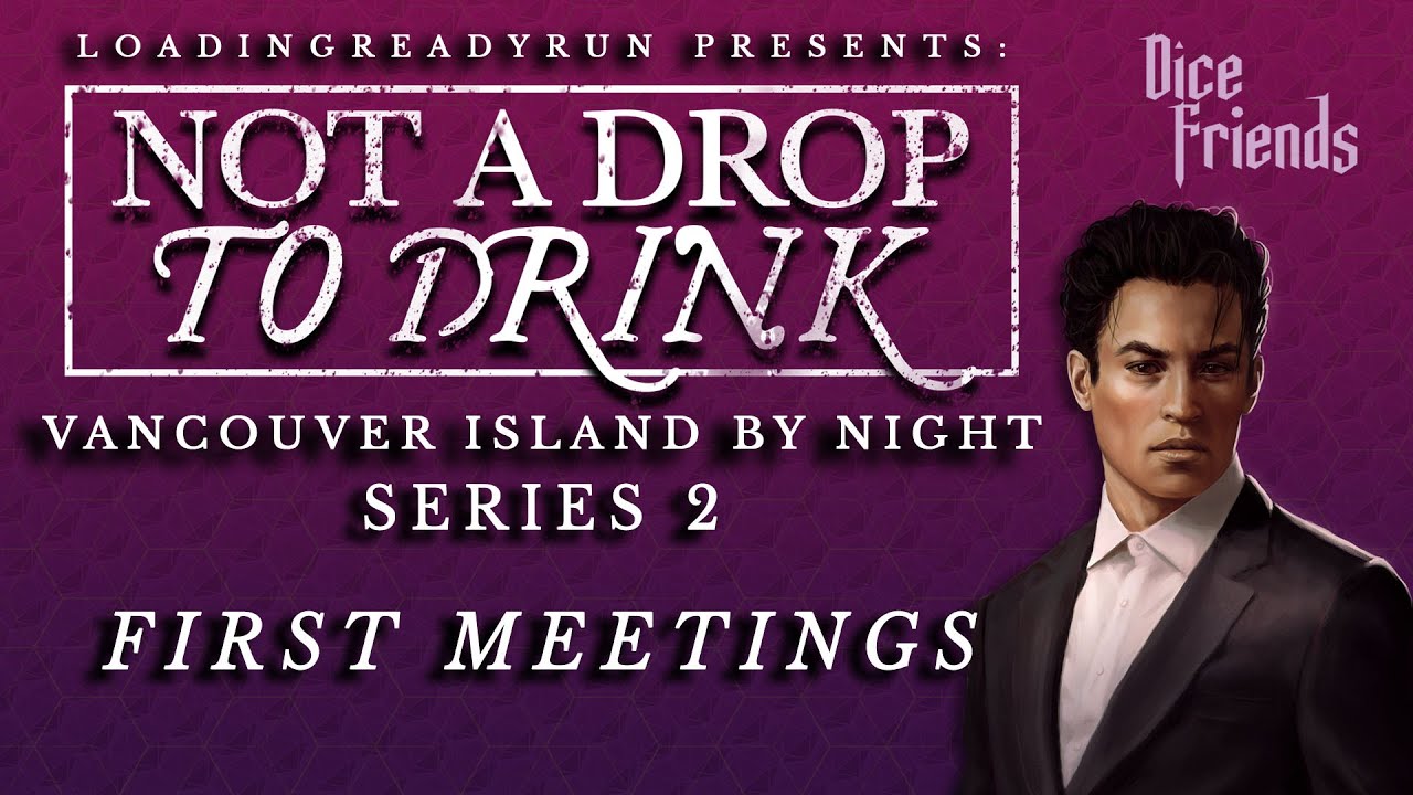 Not A Drop To Drink Series 2 - First Meetings - Memoriam - Vancouver Island By Night || Dice Friends
