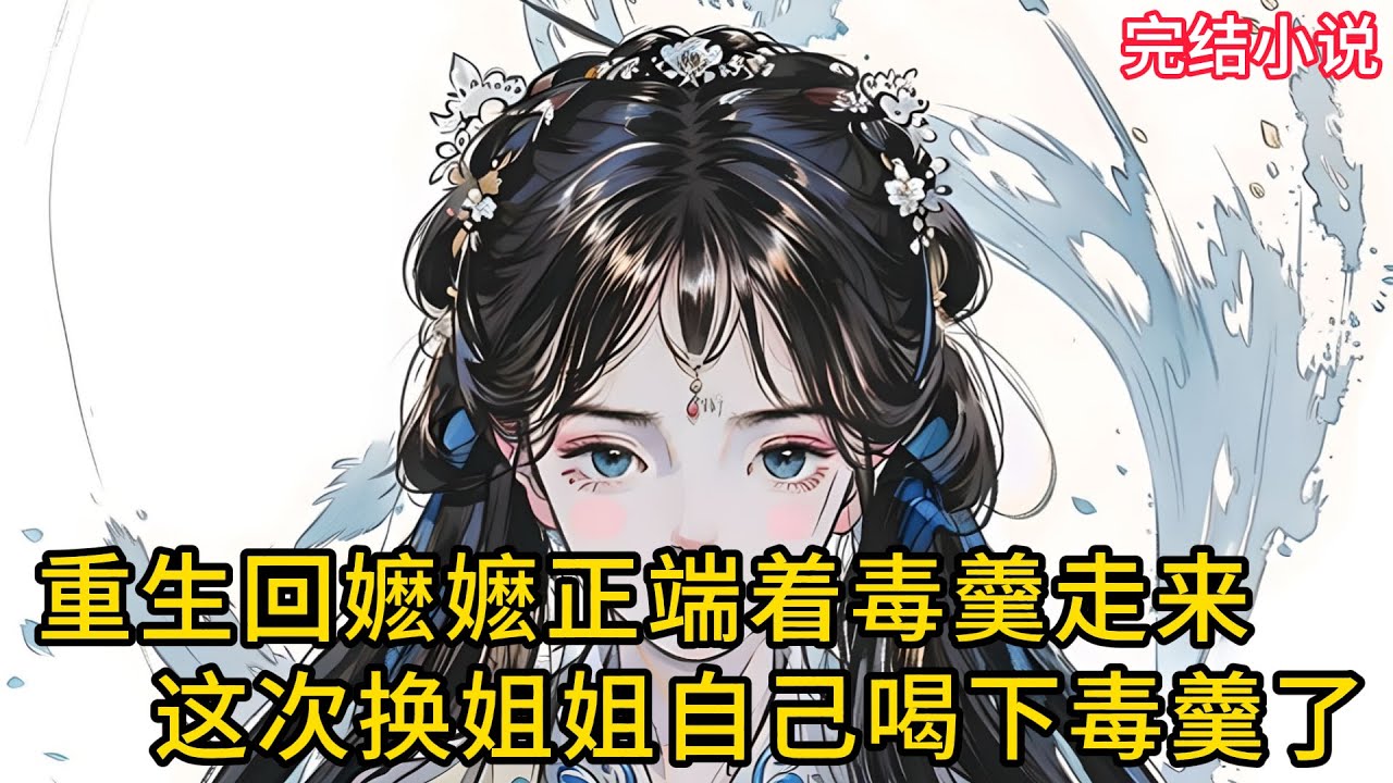 【一口氣看完 】重生回嬷嬷正端着毒羹走来，这次换姐姐自己喝下毒羹了....