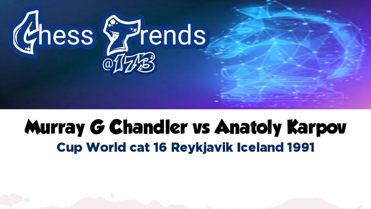 Murray G Chandler vs Anatoly Karpov. Cup World cat 16 Reykjavik (Iceland) 1991.