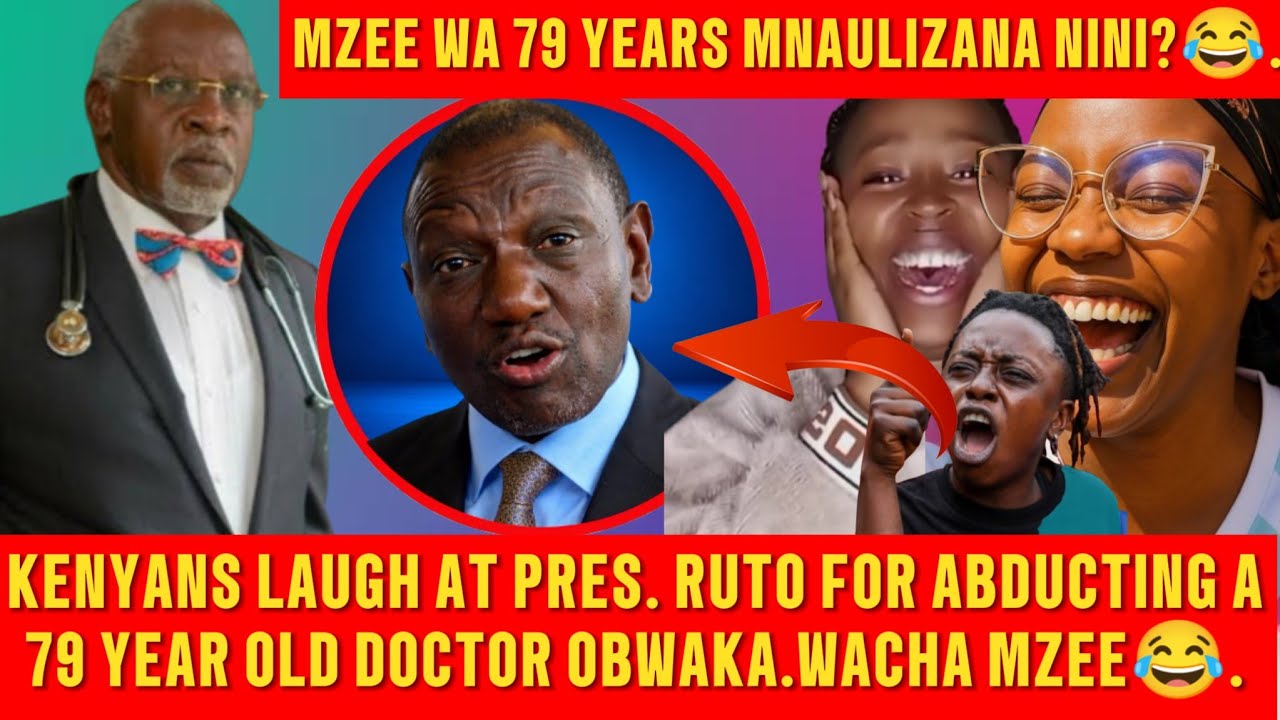 KENYANS LAUGH AT PRES. RUTO FOR ABDUCTING A 79 YEAR OLD DOCTOR JOB OBWAKA.HOW MUCH IS ENOUGH?AIBU TU