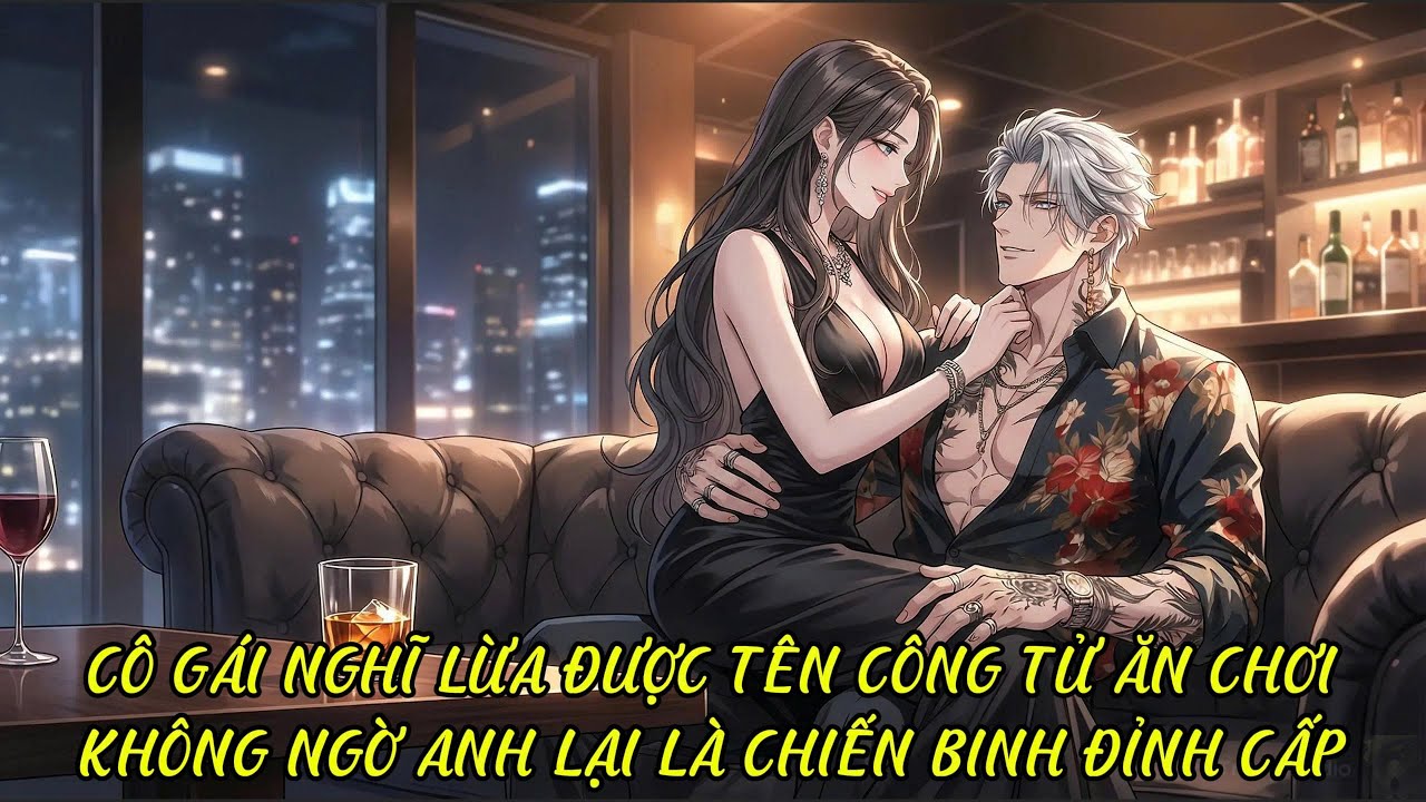Cô gái tưởng lừa được tên công tử ăn chơi,không ngờ anh lại là chiến binh đỉnh cấp