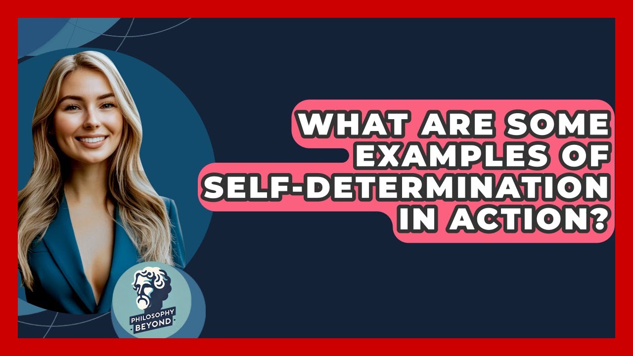 What Are Some Examples Of Self-determination In Action? - Philosophy Beyond