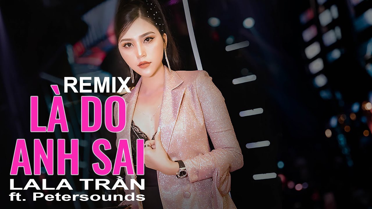 LÀ DO ANH SAI [DISCO REMIX] LaLa Trần ft. Petersounds | Em yêu ơi! Giờ anh đang rất cô đơn...