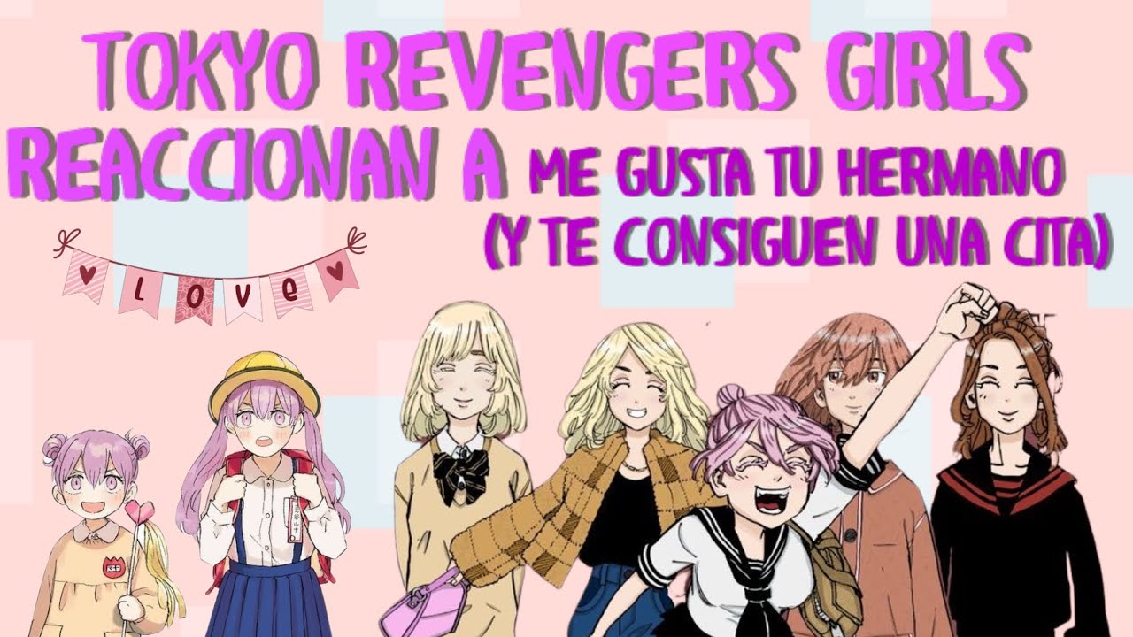 TR x TN- Chicas de Tokyo Revengers reaccionan a: Me gusta tu hermano! (y te consiguen una cita)