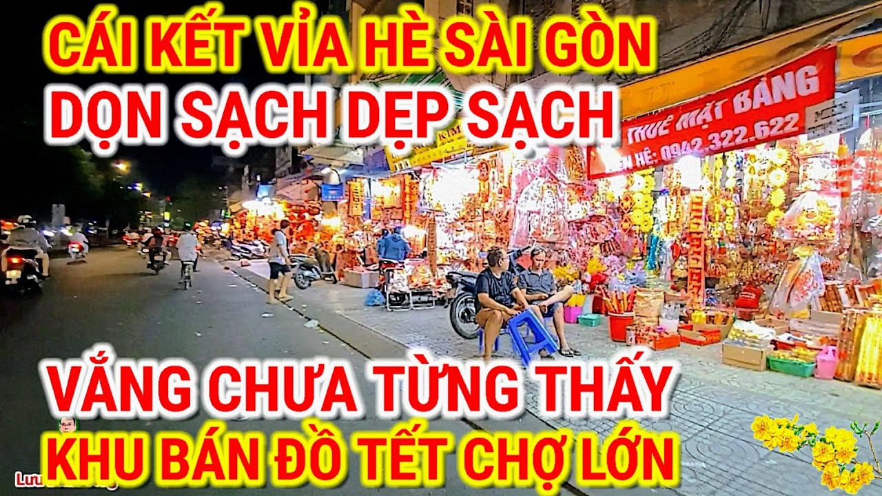 CÁI KẾT VỈA HÈ ! DỌN SẠCH DẸP SẠCH | VẮNG CHƯA TỪNG THẤY KHU BÁN ĐỒ TẾT CHỢ LỚN SÀI GÒN NGÀY NAY