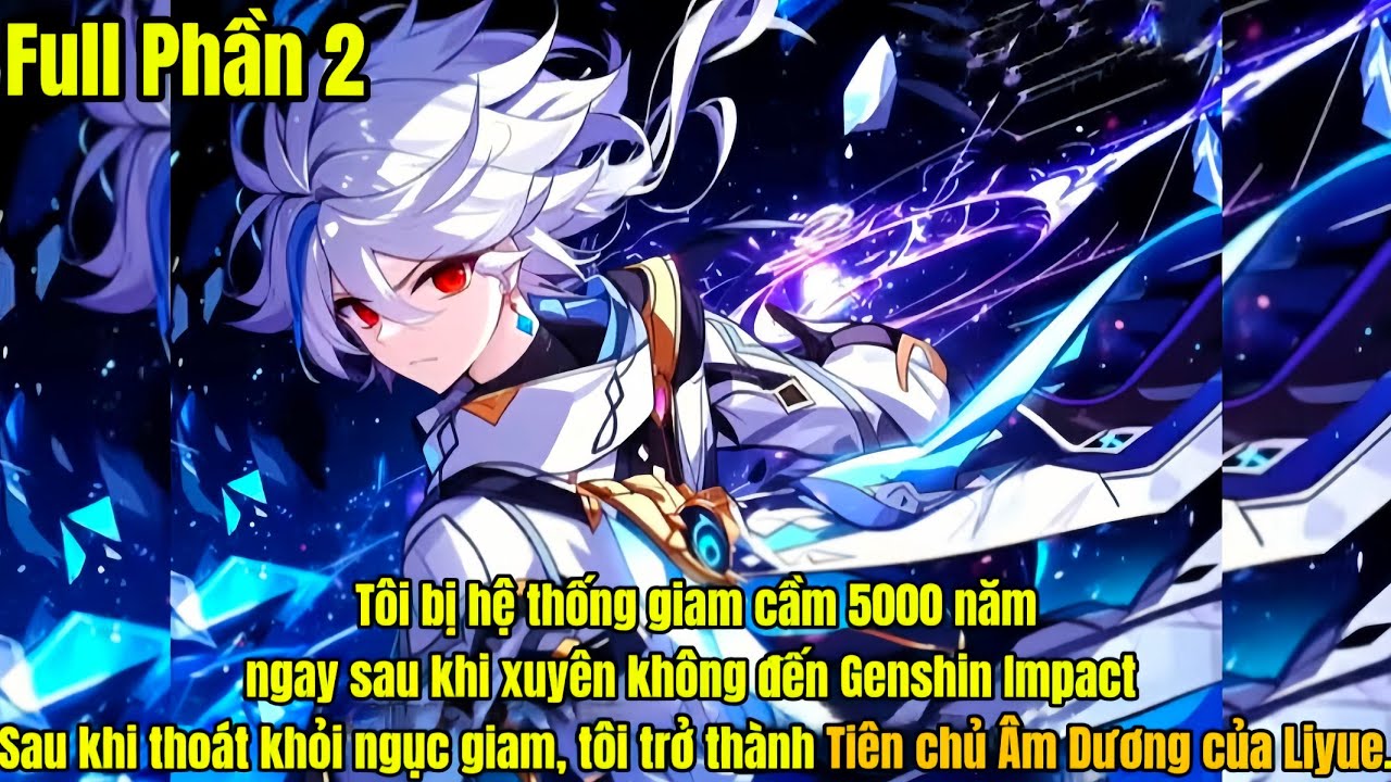 Tôi bị hệ thống giam cầm 5000 năm ngay sau khi xuyên không đến Genshin Impact | Phần 2 | Nam Review