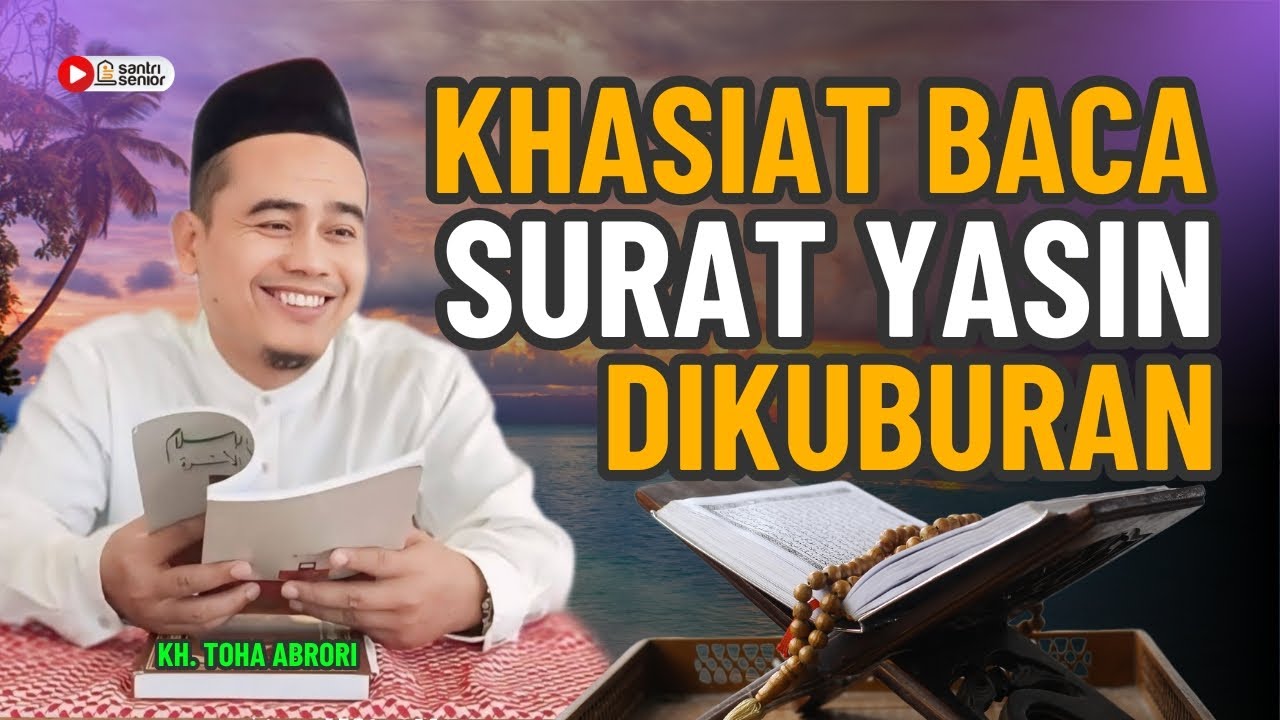 KHASIAT BACA SURAT YASIN DI KUBURAN BAIK UNTUK MAYIT BAIK UNTUK YANG MASIH HIDUP !! KH. TOHA ABRORI