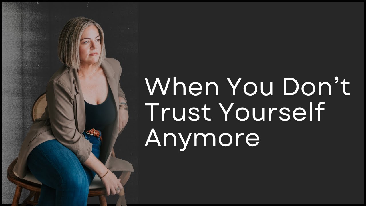 When You Don’t Trust Yourself Anymore